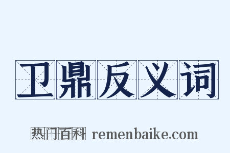 卫鼎反义词是什么意思的图片